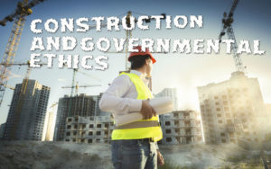 Construction and Governmental Ethics