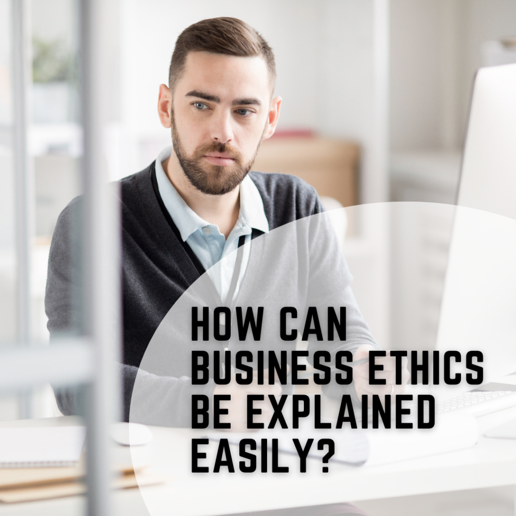 How Can Business Ethics Be Explained Easily?