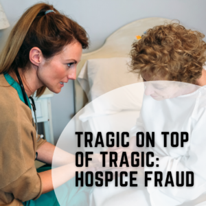 Tragic on Top of Tragic: Hospice Fraud