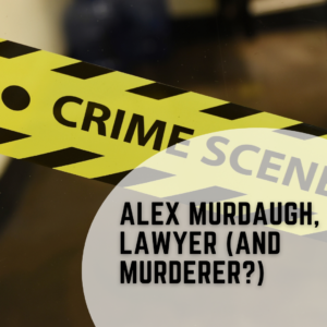 Alex Murdaugh, Lawyer (and Murderer?)
