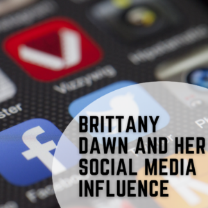 Brittany Dawn and Her Social Media Influence