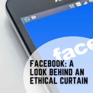 Facebook: A Look Behind an Ethical Curtain