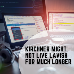 Kirchner Might Not Live Lavish For Much Longer