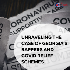 Unraveling The Case of Georgia's Rappers and COVID Relief Schemes