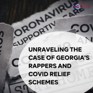 Unraveling The Case of Georgia's Rappers and COVID Relief Schemes