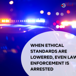 When Ethical Standards are Lowered, Even Law Enforcement is Arrested