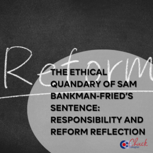 The Ethical Quandary of Sam Bankman-Fried’s Sentence: Responsibility and Reform Reflection