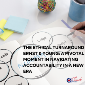 The Ethical Turnaround at Ernst & Young: A Pivotal Moment in Navigating Accountability in a New Era