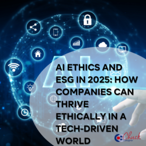 AI Ethics and ESG in 2025: How Companies Can Thrive Ethically in a Tech-Driven World