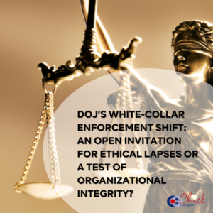 DOJ’s White-Collar Enforcement Shift: An Open Invitation for Ethical Lapses or a Test of Organizational Integrity?