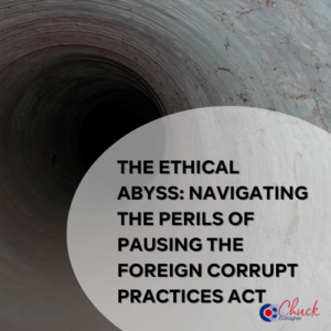 The Ethical Abyss: Navigating the Perils of Pausing the Foreign Corrupt Practices Act