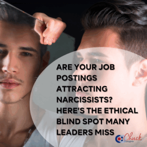 Are Your Job Postings Attracting Narcissists? Here’s the Ethical Blind Spot Many Leaders Miss
