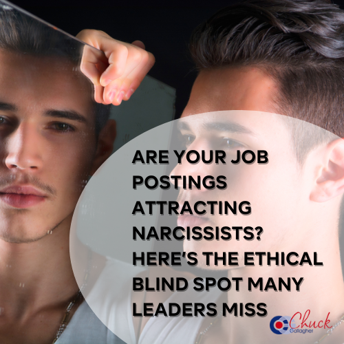Are Your Job Postings Attracting Narcissists? Here’s the Ethical Blind Spot Many Leaders Miss