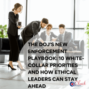 The DOJ’s New Enforcement Playbook: 10 White-Collar Priorities and How Ethical Leaders Can Stay Ahead