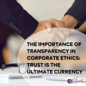 The Importance of Transparency in Corporate Ethics: Trust is the Ultimate Currency