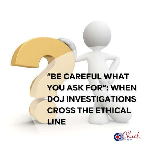 “Be Careful What You Ask For”: When DOJ Investigations Cross the Ethical Line