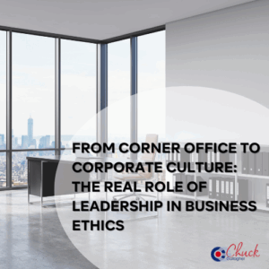 From Corner Office to Corporate Culture: The Real Role of Leadership in Business Ethics