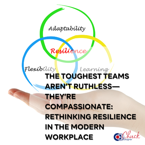 The Toughest Teams Aren’t Ruthless—They’re Compassionate: Rethinking Resilience in the Modern Workplace
