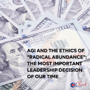 AGI and the Ethics of “Radical Abundance”: The Most Important Leadership Decision of Our Time