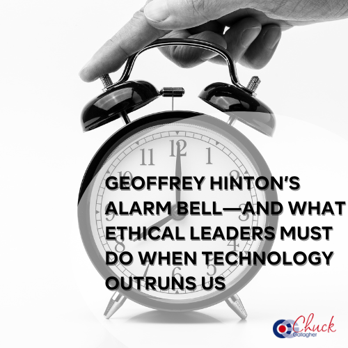 Geoffrey Hinton’s Alarm Bell—and What Ethical Leaders Must Do When Technology Outruns Us