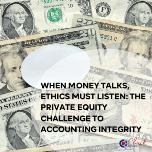 When Money Talks, Ethics Must Listen: The Private Equity Challenge to Accounting Integrity