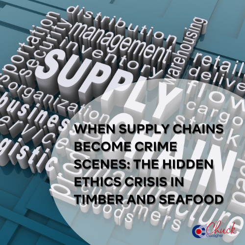 When Supply Chains Become Crime Scenes: The Hidden Ethics Crisis in Timber and Seafood