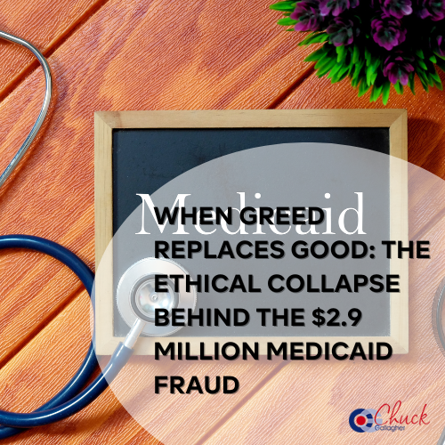 When Greed Replaces Good: The Ethical Collapse Behind the $2.9 Million Medicaid Fraud