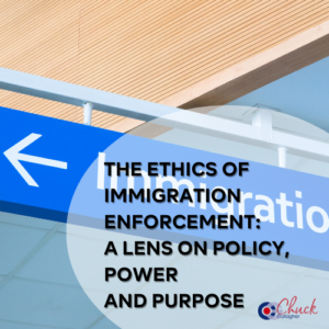 The Ethics of Immigration Enforcement: A Lens on Policy, Power and Purpose