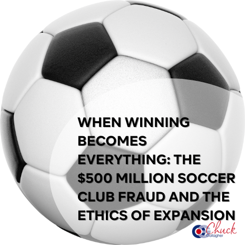 When Winning Becomes Everything: The $500 Million Soccer Club Fraud and the Ethics of Expansion