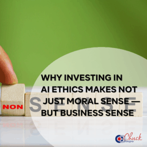 Why Investing in AI Ethics Makes Not Just Moral Sense — but Business Sense