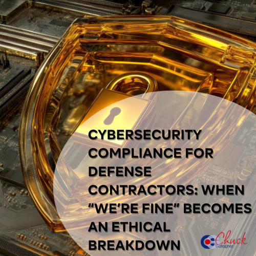 Cybersecurity Compliance for Defense Contractors: When “We’re Fine” Becomes an Ethical Breakdown