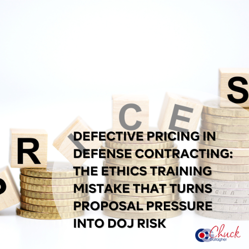 Defective Pricing in Defense Contracting The Ethics Training Mistake That Turns Proposal Pressure Into DOJ Risk