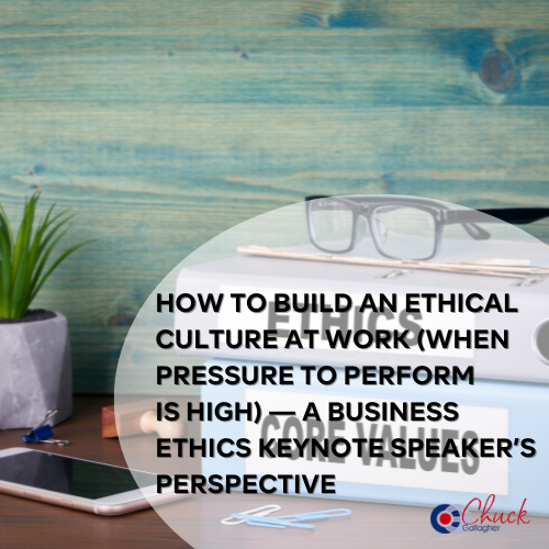 How to Build an Ethical Culture at Work (When Pressure to Perform Is High) — A Business Ethics Keynote Speaker’s Perspective