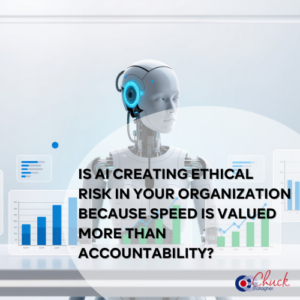Is AI Creating Ethical Risk in Your Organization Because Speed Is Valued More Than Accountability?