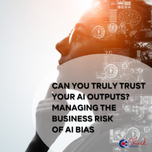 Can You Truly Trust Your AI Outputs? Managing The Business Risk of AI Bias