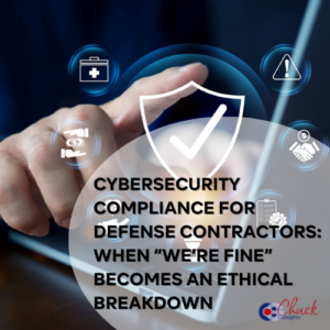 Cybersecurity Compliance for Defense Contractors: When “We’re Fine” Becomes an Ethical Breakdown