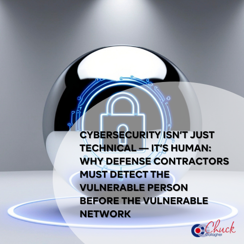 Cybersecurity Isn’t Just Technical — It’s Human: Why Defense Contractors Must Detect the Vulnerable Person Before the Vulnerable Network