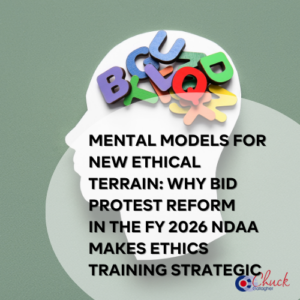 Mental Models for New Ethical Terrain Why Bid Protest Reform in the FY 2026 NDAA Makes Ethics Training Strategic