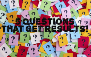 5 Questions that Get Results